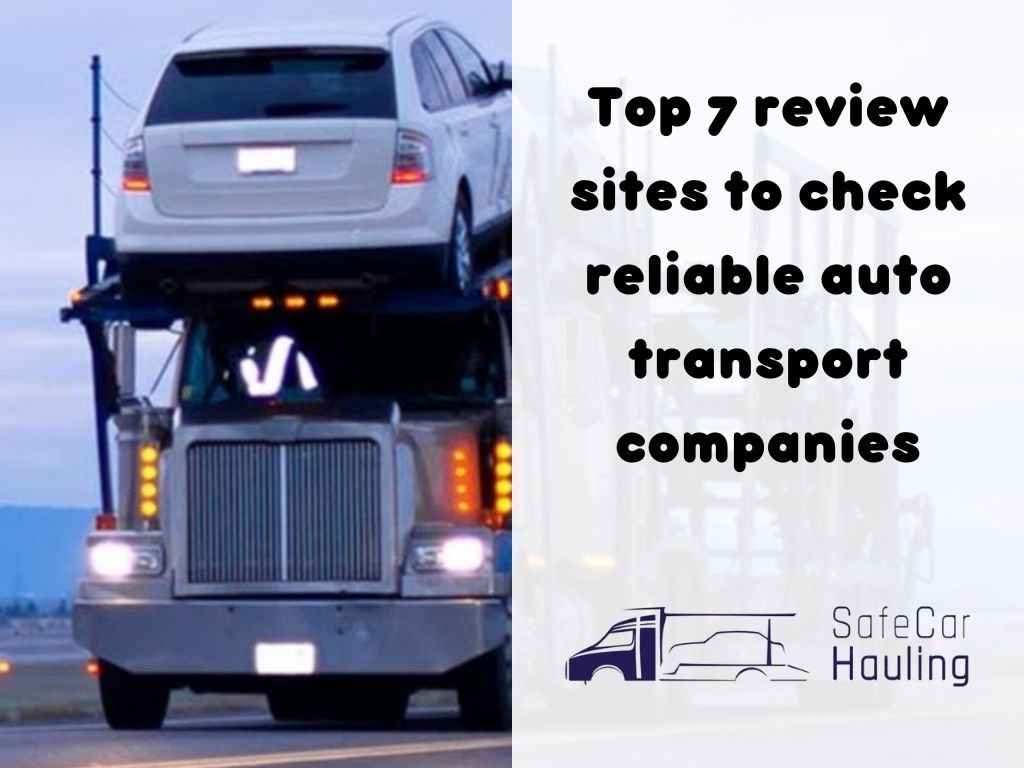 Top 7 review sites to check reliable auto transport companies safecarhauling