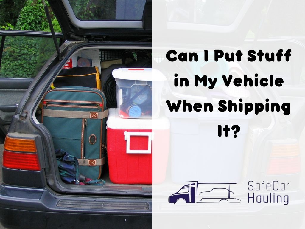 Can I Put Stuff in My Vehicle When Shipping safecarhauling