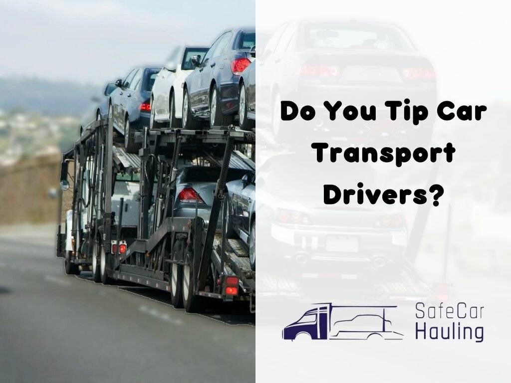 Do You Tip Car Transport Drivers safecarhauling