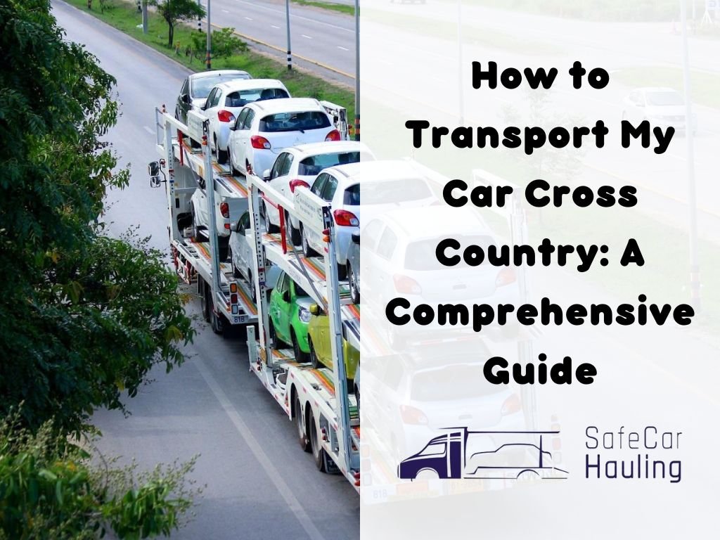 How to Transport My Car Cross Country A Comprehensive Guide safecarhauling