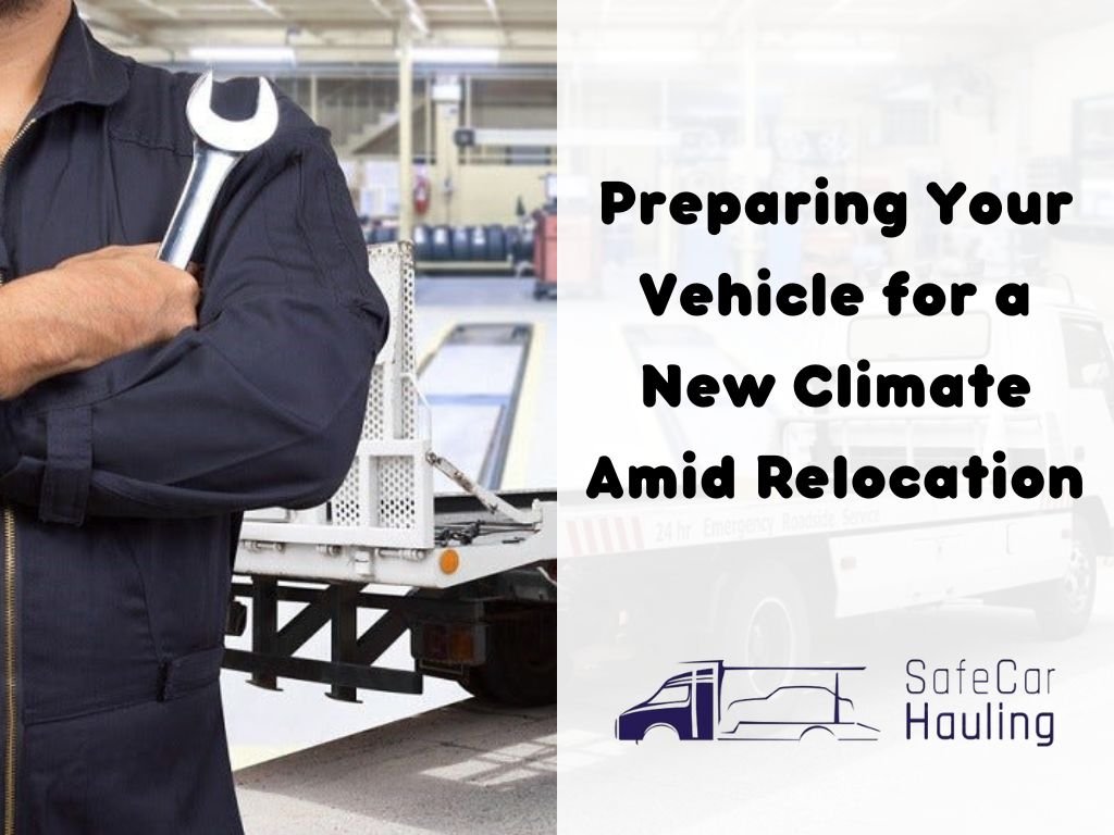 Preparing Your Vehicle for a New Climate Amid Relocation safecarhauling