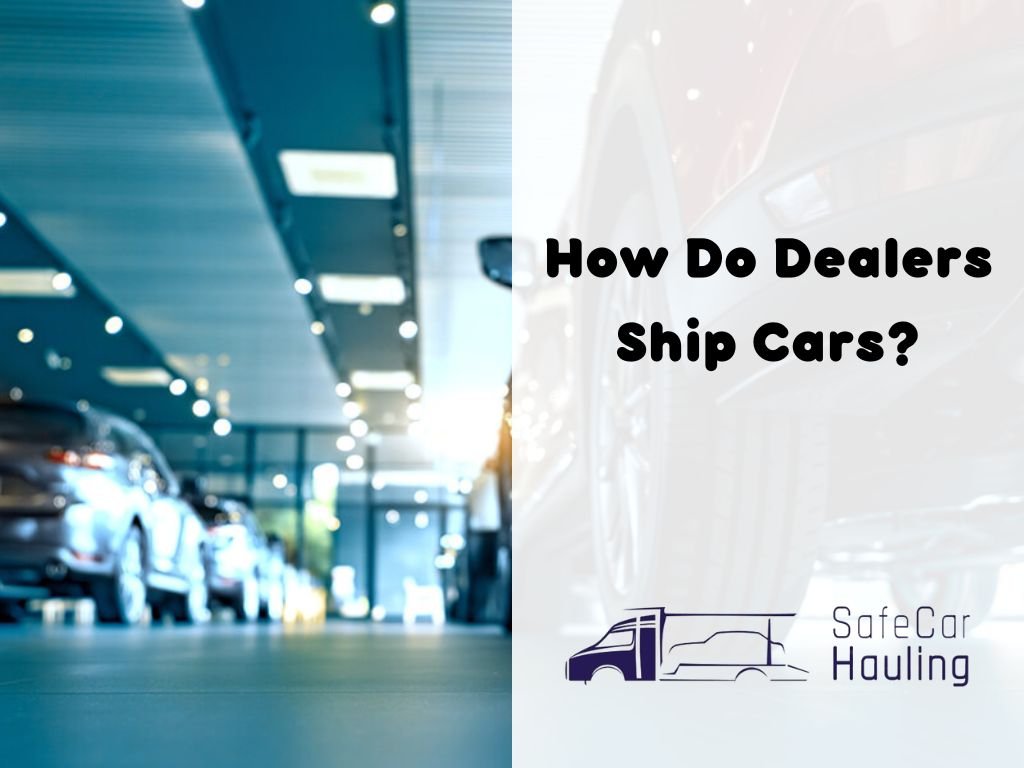 How Do Dealers Ship Cars1 safecarhauling