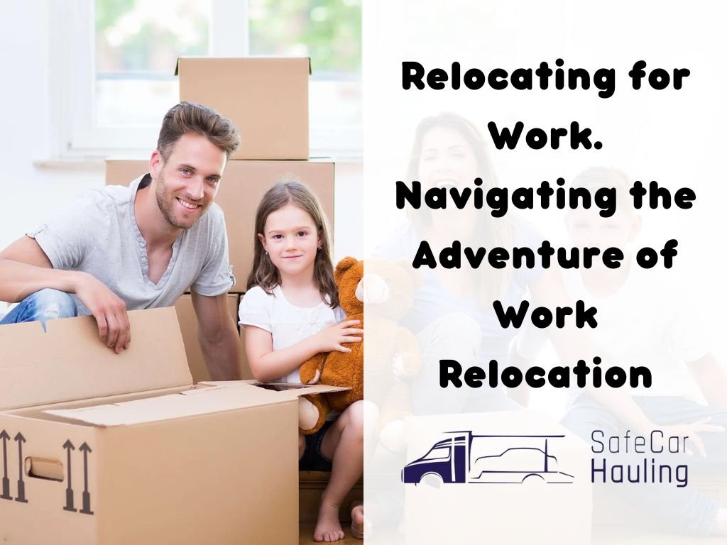 Relocating for Work. Navigating the Adventure of Work Relocation safecarhauling