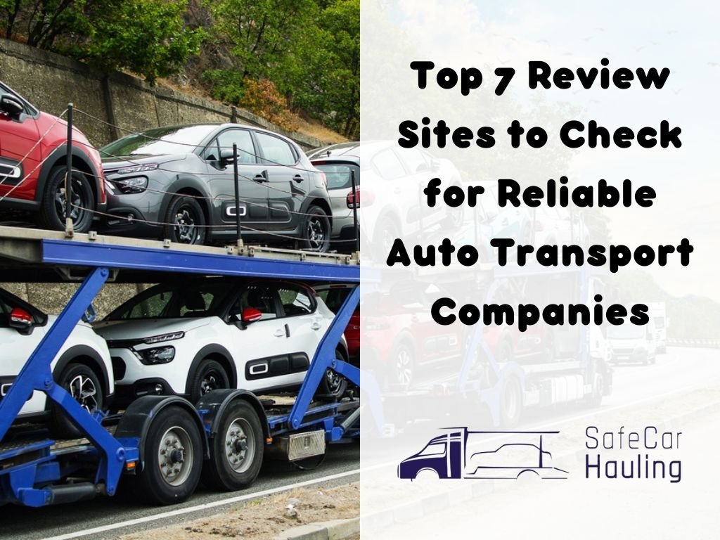 Top 7 Review Sites to Check for Reliable Auto Transport Companies safecarhauling