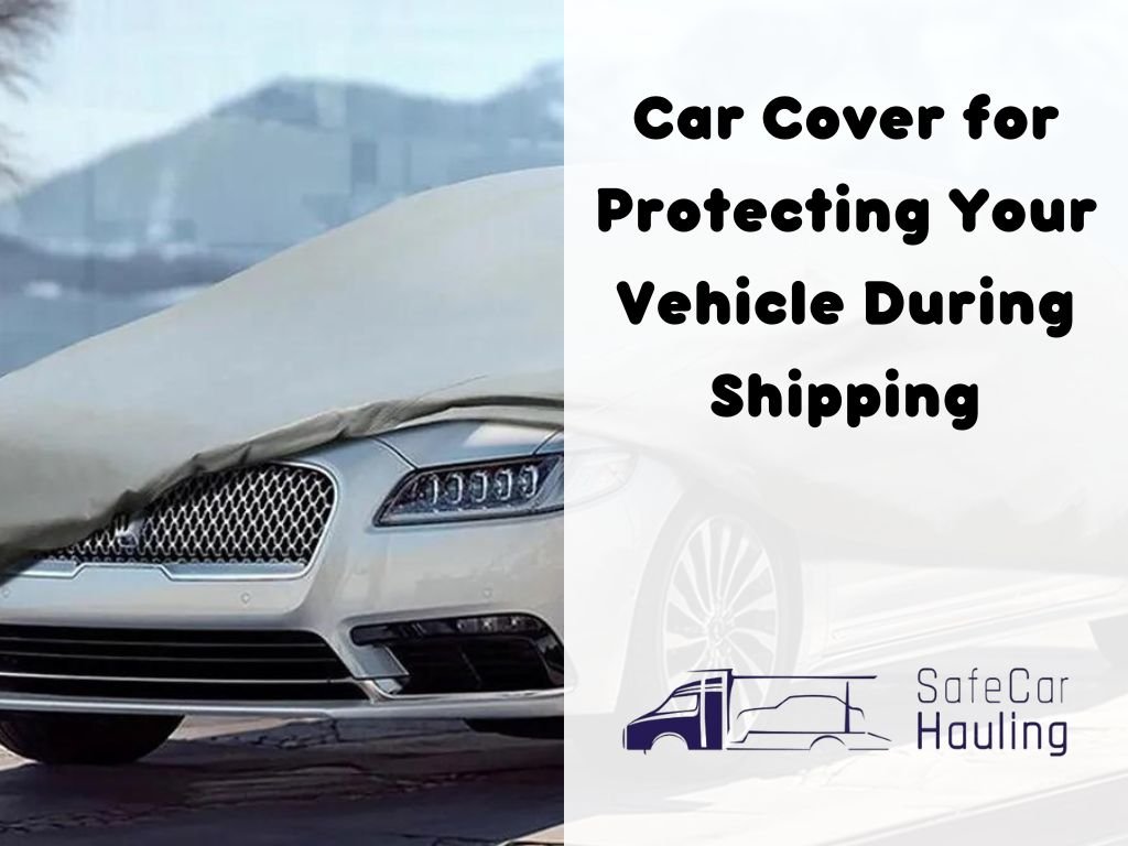 Car Cover for Protecting Your Vehicle During Shipping safecarhauling