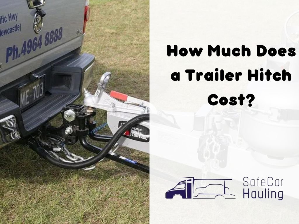 How Much Does a Trailer Hitch Cost safecarhauling