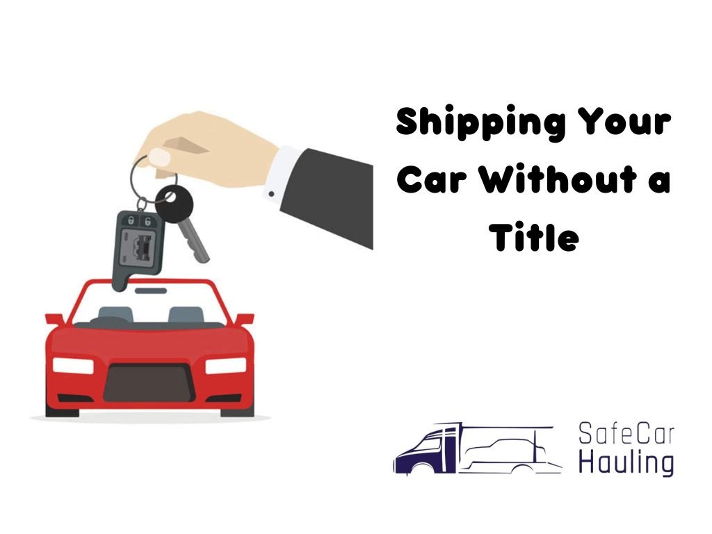 Shipping Your Car Without a Title safecarhauling