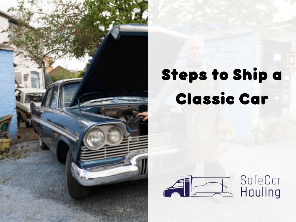 Steps to Ship a Classic Car safecarhauling