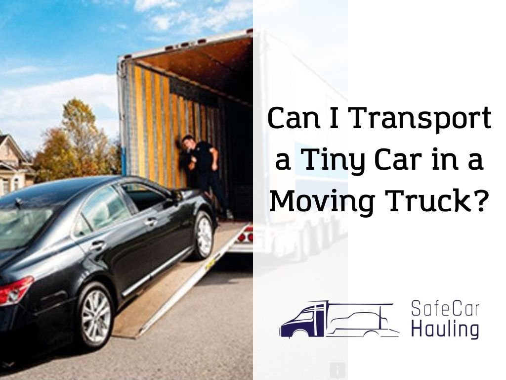Can I Transport a Tiny Car in a Moving Truck?